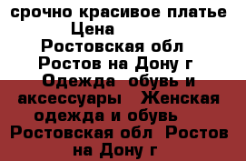 срочно красивое платье › Цена ­ 4 000 - Ростовская обл., Ростов-на-Дону г. Одежда, обувь и аксессуары » Женская одежда и обувь   . Ростовская обл.,Ростов-на-Дону г.